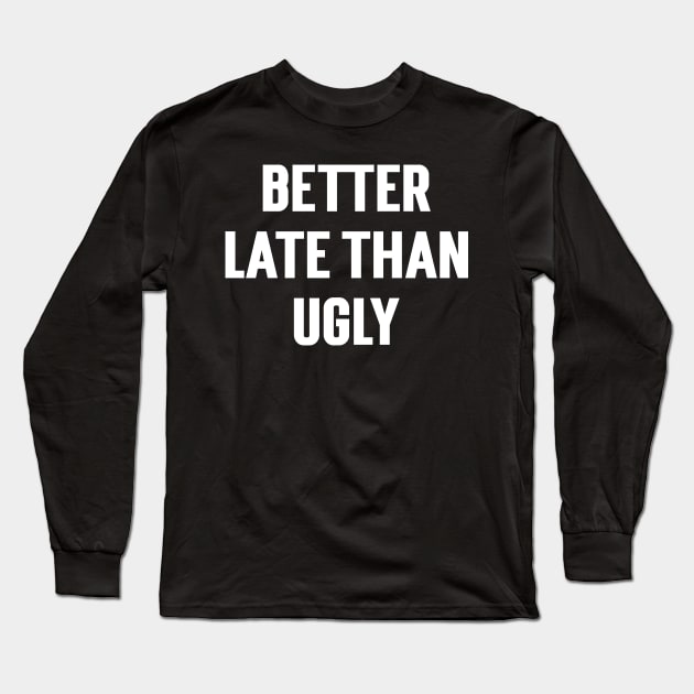 Better Late Than Ugly Long Sleeve T-Shirt by Emma